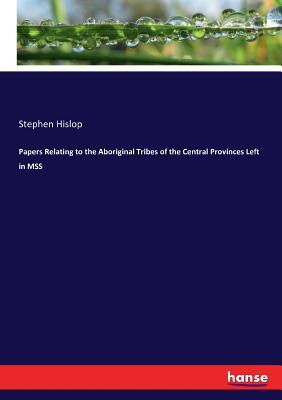 Read Papers Relating to the Aboriginal Tribes of the Central Provinces Left in MSS - Stephen Hislop file in ePub