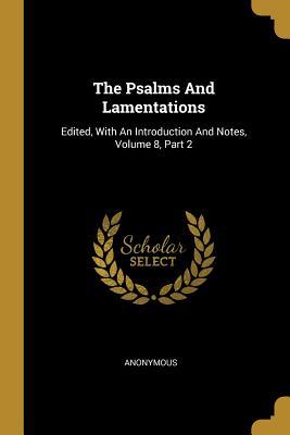 Read Online The Psalms And Lamentations: Edited, With An Introduction And Notes, Volume 8, Part 2 - Anonymous file in PDF