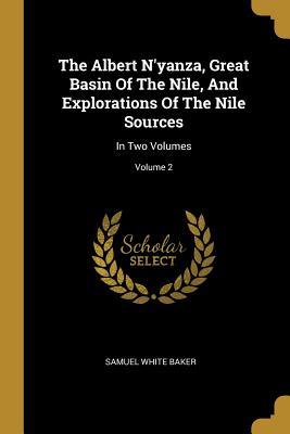 Download The Albert N'yanza, Great Basin Of The Nile, And Explorations Of The Nile Sources: In Two Volumes; Volume 2 - Samuel White Baker | ePub