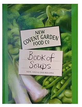 Read Online Covent Garden Soup Company - Book of Soups New, Old & Odd Recipes - New Covent Garden Food Co - Unknown file in PDF