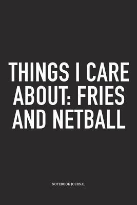 Download Things I Care About: Fries And Netball: A 6x9 Inch Softcover Matte Blank Notebook Diary With 120 Lined Pages For Netball Lovers - Awesome Netball Journals | ePub