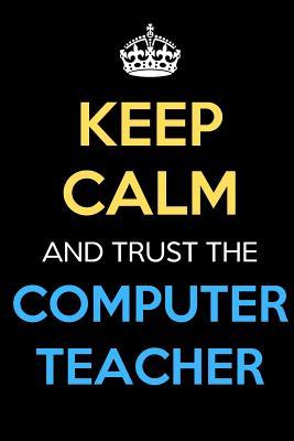 Read Online Keep Calm And Trust The Computer Teacher: Keep Calm Name Teacher Journal Diary Notebook as Birthday, Anniversary, Christmas, Graduation Gifts for Education Elementary High School and Middle School Teaching Professionals -  | PDF