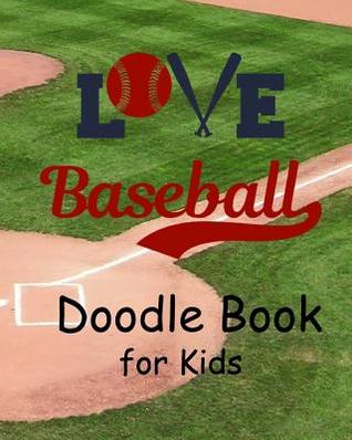 Full Download Love Baseball Doodle Book for Kids: Creative Doodle And Drawing Sketch Book For Kids, Boys and Girls, Children Of All Ages Who Love the Sport of Baseball Doodling And Sketching Craft Activity Book - Dee Phillips | ePub