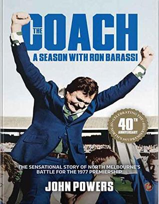 Read The Coach. A Season with Ron Barassi: The Coach is the ultimate inside story about football, and the North Melbourne coaches, players and personalities who were game changers. A - John Powers file in PDF