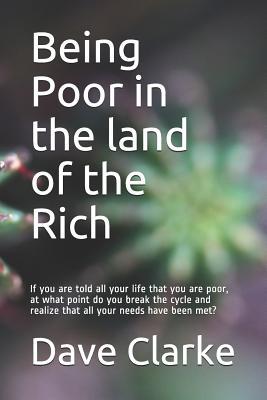 Read Being Poor in the land of the Rich: If you are told all your life that you are poor, at what point do you break the cycle and realize that all your needs have been met? - Dave Clarke | PDF