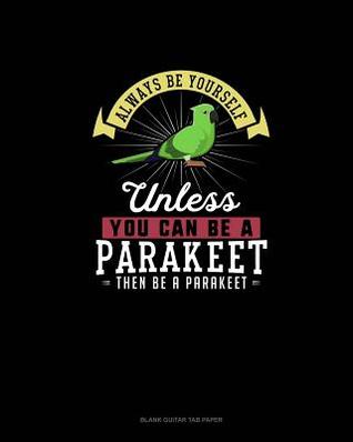 Read Always Be Yourself Unless You Can Be A Parakeet Then Be A Parakeet: Blank Guitar Tab Paper - Blue Cloud Novelty | ePub