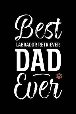 Full Download Best Labrador Retriever Dad Ever: Dog Dad Notebook - Blank Lined Journal for Pup Owners - Arya Wolfe | ePub
