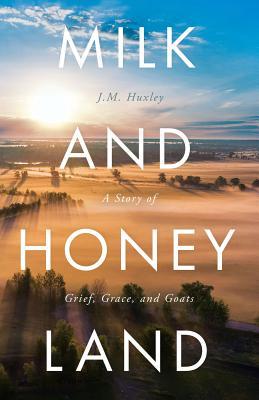 Read Milk and Honey Land: A Story of Grief, Grace, and Goats - J M Huxley file in ePub