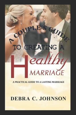 Read Online A Couple's Guide To Creating A Healthy Marriage: A Practical Guide to a Lasting Marriage - Debra C Johnson file in PDF