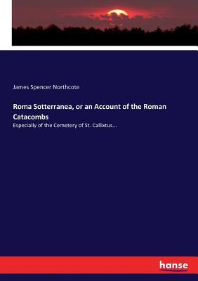 Full Download Roma Sotterranea, or an Account of the Roman Catacombs - James Spencer Northcote | PDF