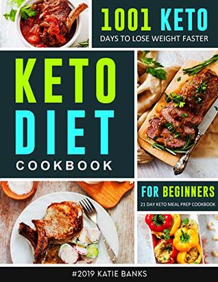 Download Keto Diet Cookbook for Beginners #2019: 1001 Keto Days to Lose Weight Faster: 21 Day Keto Meal Prep Cookbook - Katie Banks | PDF