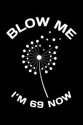 Read Blow Me Im 69 Now: Funny 69th Birthday Gift For Men Blank Lined Journal Notebook -  | ePub
