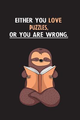 Full Download Either You Love Puzzles, Or You Are Wrong.: Blank Lined Notebook Journal With A Cute and Lazy Sloth Reading - Eithrsloth Publishing | PDF