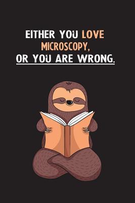 Read Online Either You Love Microscopy, Or You Are Wrong.: Blank Lined Notebook Journal With A Cute and Lazy Sloth Reading - Eithrsloth Publishing | PDF