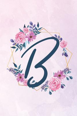 Read B: Initial B Monogram Notebook - Floral Journal for Women, Girls - Flower Lovers - Eden Edgar Journals file in PDF