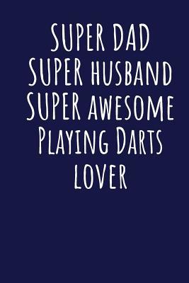 Read Super Dad Super Husband Super Awesome Playing Darts Lover: Blank Lined Blue Notebook Journal - Superdad Publishing | PDF