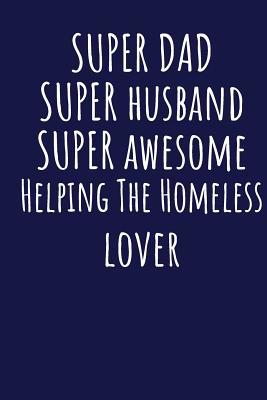 Full Download Super Dad Super Husband Super Awesome Helping The Homeless Lover: Blank Lined Blue Notebook Journal - Superdad Publishing file in PDF