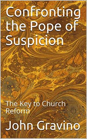 Download Confronting the Pope of Suspicion: The Key to Church Reform - John Gravino | ePub