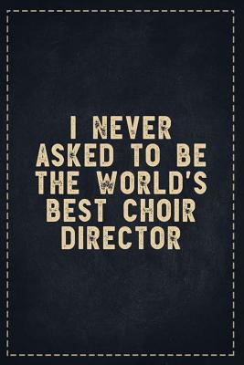 Read Online The Funny Office Gag Gifts: I never asked to be the World's Best Choir Director Composition Notebook Lightly Lined Pages Daily Journal Blank Diary Notepad 6x9 - Theofficeboss | ePub
