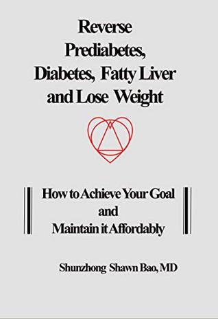 Read Reverse Prediabetes, Diabetes, Fatty Liver and Lose Weight: How to Achieve Your Goal and Maintain it Affordably - Shunzhong Bao | ePub