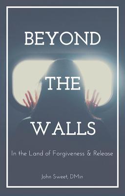 Full Download Beyond the Walls: In the Land of Forgiveness and Release - Johnny L Sweet file in PDF