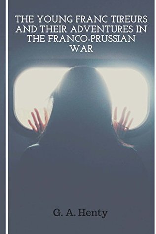 Download The Young Franc Tireurs And Their Adventures In The Franco-prussian War - G. A Henty | ePub