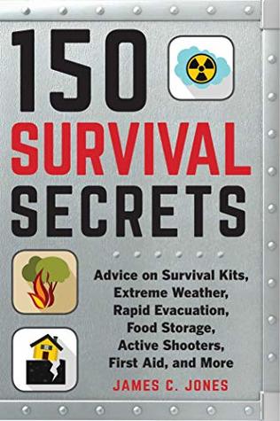 Read 150 Survival Secrets: Advice on Survival Kits, Extreme Weather, Rapid Evacuation, Food Storage, Active Shooters, First Aid, and More - James C. Jones file in ePub