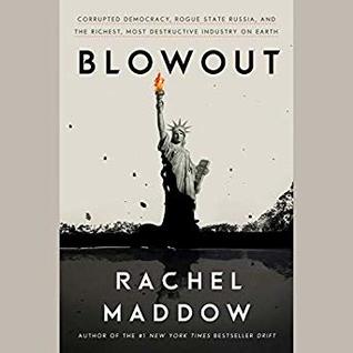 Read Blowout: Corrupted Democracy, Rogue State Russia, and the Richest, Most Destructive Industry on Earth - Rachel Maddow file in ePub