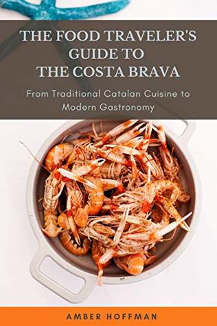 Full Download The Food Traveler’s Guide to The Costa Brava: From Traditional Catalan Cuisine to Modern Gastronomy - Amber Hoffman file in ePub