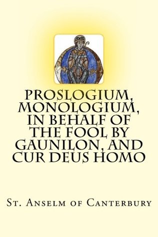 Read Online Proslogium, Monologium, In Behalf of the Fool by Gaunilon, and Cur Deus Homo - Anselm of Canterbury file in ePub