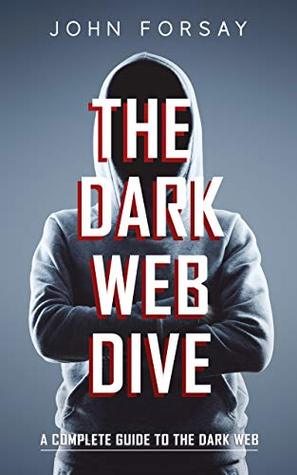 Read The Dark Web Dive: A Complete Guide to The Dark Web - John Forsay file in PDF