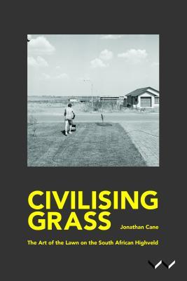 Read Civilising Grass: The Art of the Lawn in the South African Highveld - Jonathan Cane file in ePub