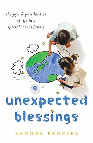 Read Online Unexpected Blessings: The Joys & Possibilities of Life in a Special-Needs Family - Sandra Peoples | ePub