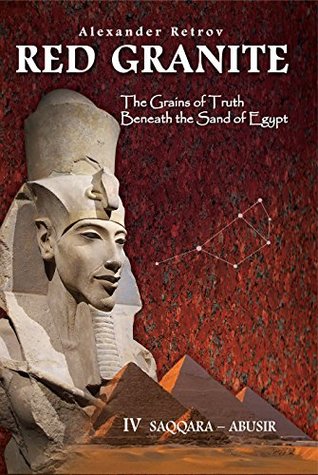 Full Download RED GRANITE - The Grains of Truth Beneath the Sand of Egypt: IV SAQQARA - ABUSIR - Alexander Retrov file in ePub