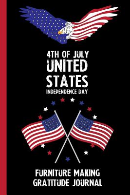 Read Online 4th Of July United States Independence Day Furniture Making Gratitude Journal: With Prompts, Motivational & Inspirational Quotes: Promotes Positive Thinking & Healthy Habits -  file in PDF