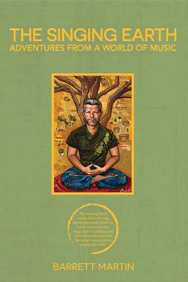 Read Online The Singing Earth: Adventures from a World of Music - Barrett Martin file in PDF
