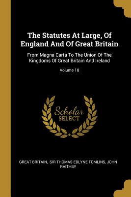 Full Download The Statutes at Large, of England and of Great Britain: From Magna Carta to the Union of the Kingdoms of Great Britain and Ireland; Volume 18 - Great Britain | ePub