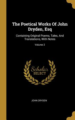 Full Download The Poetical Works of John Dryden, Esq: Containing Original Poems, Tales, and Translations, with Notes; Volume 2 - John Dryden file in PDF