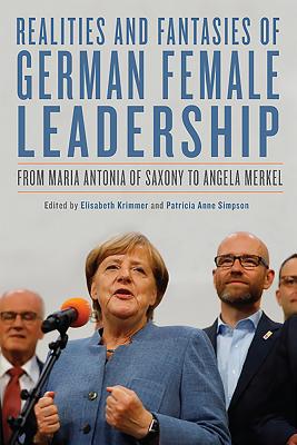 Read Realities and Fantasies of German Female Leadership: From Maria Antonia of Saxony to Angela Merkel - Elisabeth Krimmer file in ePub