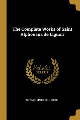 Read The Complete Works of Saint Alphonsus de Liguori - Alfonso María de Liguori file in PDF