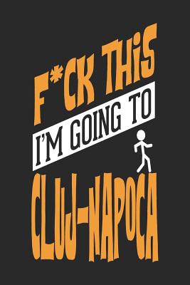 Download F*CK THIS I'M GOING TO Cluj-Napoca: Cluj-Napoca Notebook Cluj-Napoca Vacation Journal Handlettering Diary I Logbook 110 Journal Paper Pages Cluj-Napoca Buch 6 x 9 -  | PDF