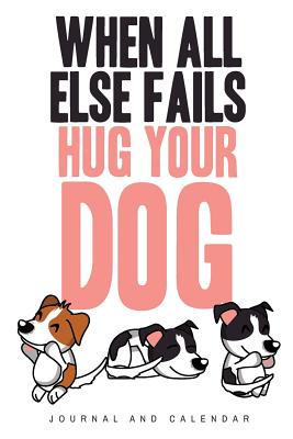 Read Online When All Else Fails Hug Your Dog: Blank Lined Journal With Calendar For Dog Lovers -  file in PDF