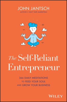 Full Download The Self-Reliant Entrepreneur: 366 Daily Meditations to Feed Your Soul and Grow Your Business - John Jantsch file in PDF