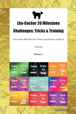 Read Online Lha-Cocker 20 Milestone Challenges: Tricks & Training Lha-Cocker Milestones for Tricks, Socialization, Agility & Training Volume 1 - Todays Doggy file in PDF