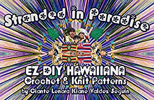 Read Online Stranded in Paradise: EZ DIY Hawaiiana Crochet & Knit Patterns - Cianté Seguin file in PDF