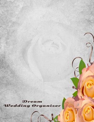 Full Download Dream Wedding Organizer: Wedding Planner, Journal, Worksheets, Organizer, Notebook, An ideal wedding engagement present and Gift for that Bride and Groom to be, Married couple to be, with Checklists, Prompts, Timelines, contact list -  file in PDF