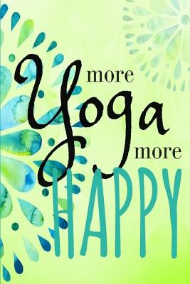 Full Download More Yoga More Happy: Journal or diary with names of 27 popular yoga poses in Sanskrit and English and 120 blank lined pages for yogis and yoga lovers - Happy Place Press | PDF