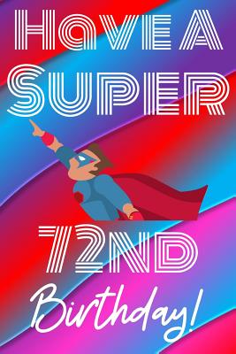 Download Have A Super 72nd Birthday: Funny 72nd Birthday Gift Journal / Notebook / Diary Quote (6 x 9 - 110 Blank Lined Pages) -  file in PDF