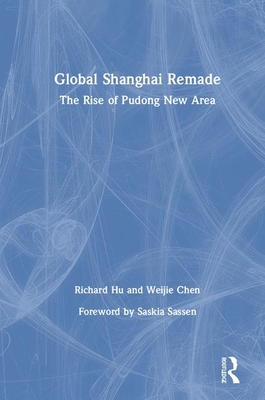 Full Download Global Shanghai Remade: The Rise of Pudong New Area - Richard Hu | PDF