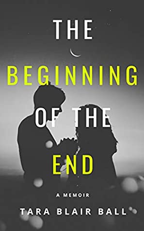Download The Beginning of the End: A memoir about a broken relationship, addiction, and human frailty - Tara Blair Ball | PDF